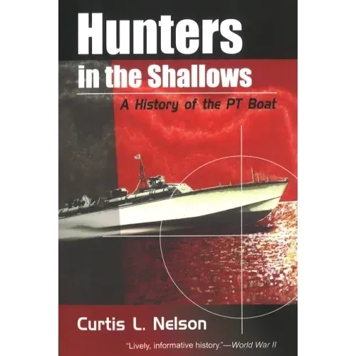 Hunters in the Shallows: A History of the PT Boat