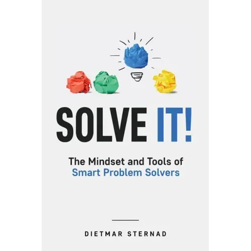 Solve It!: The Mindset and Tools of Smart Problem Solvers