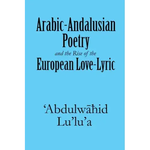 Arabic-Andalusian Poetry and the Rise of the European Love-Lyric