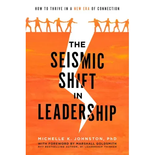 The Seismic Shift in Leadership: How to Thrive in a New Era of Connection