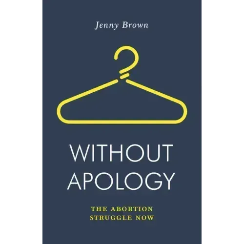 Without Apology: The Abortion Struggle Now