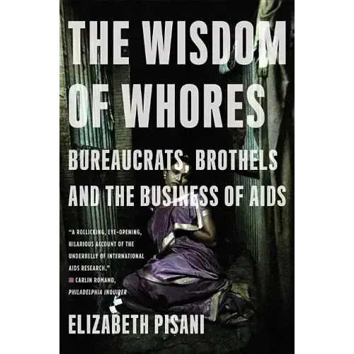 The Wisdom of Whores: Bureaucrats, Brothels and the Business of AIDS