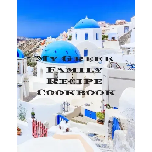 My Greek Family Cookbook: An easy way to create your very own Greek family cookbook with your favorite recipes, in an 8.5"x11" 100 writable page