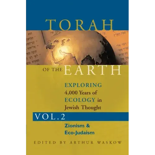 Torah of the Earth Vol 2: Exploring 4,000 Years of Ecology in Jewish Thought: Zionism & Eco-Judaism