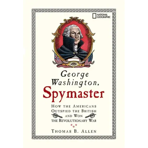 George Washington, Spymaster: How the Americans Outspied the British and Won the Revolutionary War