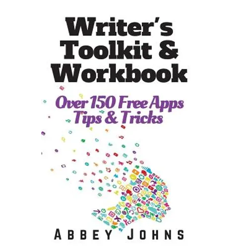 Writer's Toolkit and Workbook: Over 150 Free Apps, Tips and Tricks