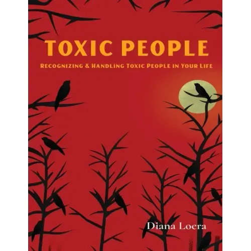 Toxic People: Recognizing and Handling Toxic People in Your Life