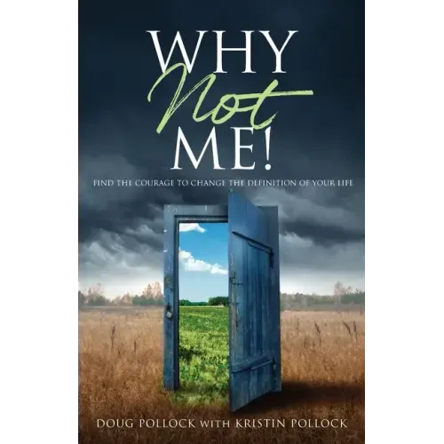 Why Not Me!: Find the Courage to Change the Definition of Your Life