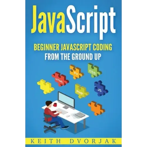 JavaScript: Beginner JavaScript Coding From The Ground Up