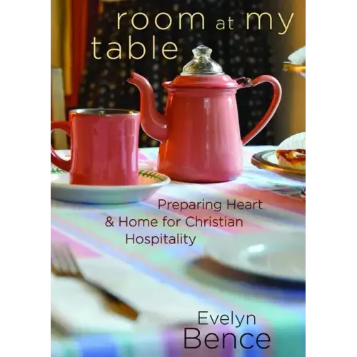 Room at My Table: Preparing Heart and Home for Christian Hospitality
