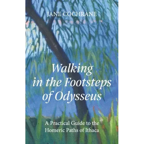 Walking in the Footsteps of Odysseus: A Practical Guide to the Homeric Paths of Ithaca