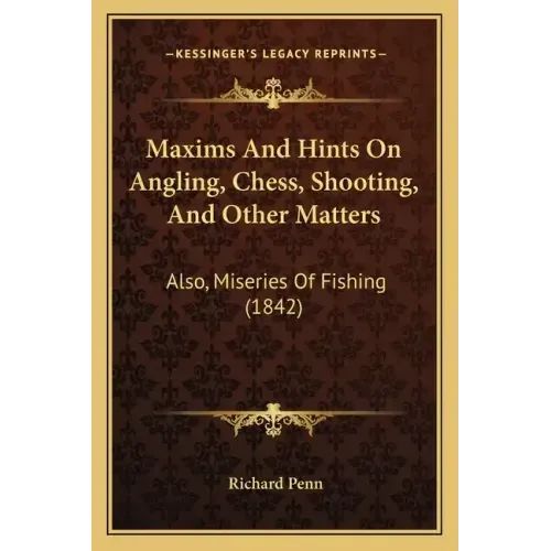 Maxims And Hints On Angling, Chess, Shooting, And Other Matters: Also, Miseries Of Fishing (1842)