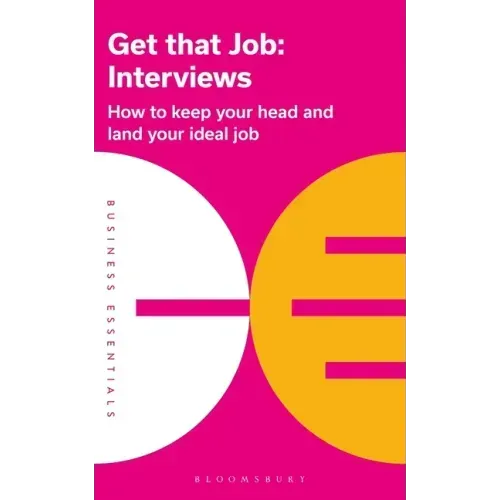 Get That Job: Interviews: How to Keep Your Head and Land Your Ideal Job
