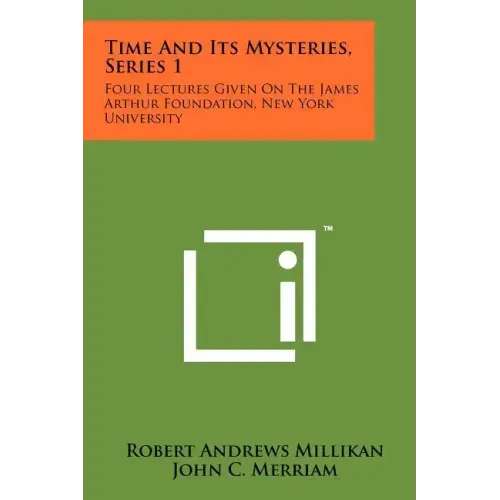 Time and Its Mysteries, Series 1: Four Lectures Given on the James Arthur Foundation, New York University
