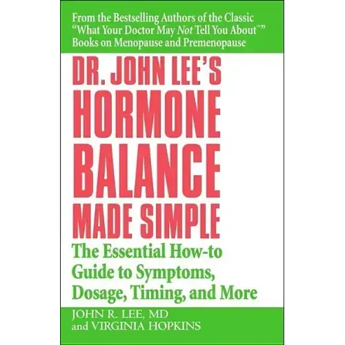 Dr. John Lee's Hormone Balance Made Simple: The Essential How-To Guide to Symptoms, Dosage, Timing, and More