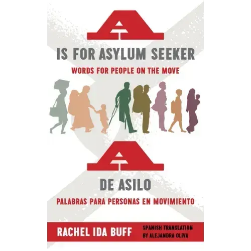 A is for Asylum Seeker: Words for People on the Move / A de Asilo: Palabras Para Personas En Movimiento