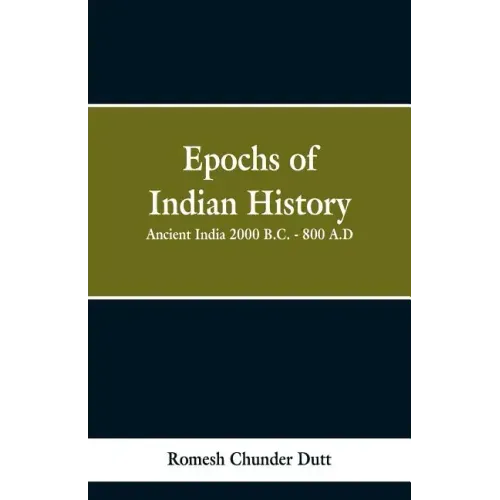 Epochs of Indian History: Ancient India 2000 B.C. - 800 A.D.