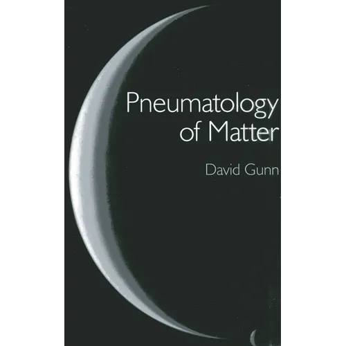 Pneumatology of Matter: A Philosophical Inquiry Into the Origins and Meaning of Modern Physical Theory