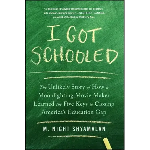 I Got Schooled: The Unlikely Story of How a Moonlighting Movie Maker Learned the Five Keys to Closing America's Education Gap