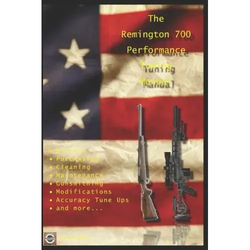 The Remington 700 Performance Tuning Manual: Gunsmithing tips for modifying your Remington 700 rifles