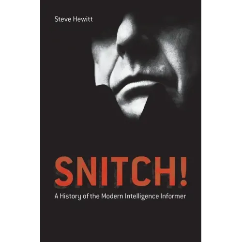 Snitch!: A History of the Modern Intelligence Informer