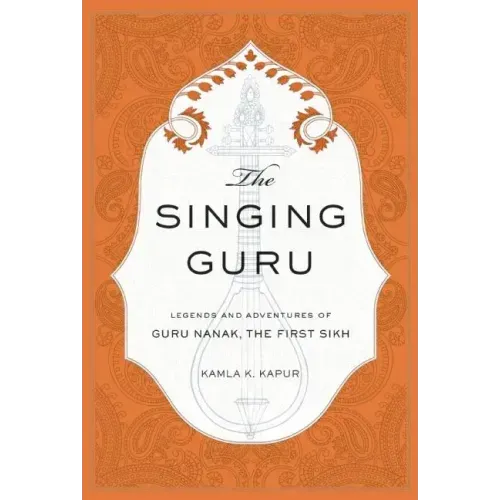 The Singing Guru: Legends and Adventures of Guru Nanak, the First Sikh