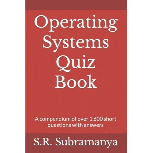 Operating Systems Quiz Book: A compendium of over 1,600 short questions with answers
