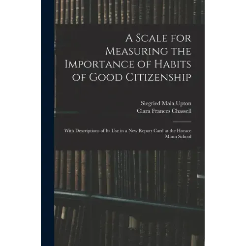 A Scale for Measuring the Importance of Habits of Good Citizenship: With Descriptions of Its Use in a New Report Card at the Horace Mann School