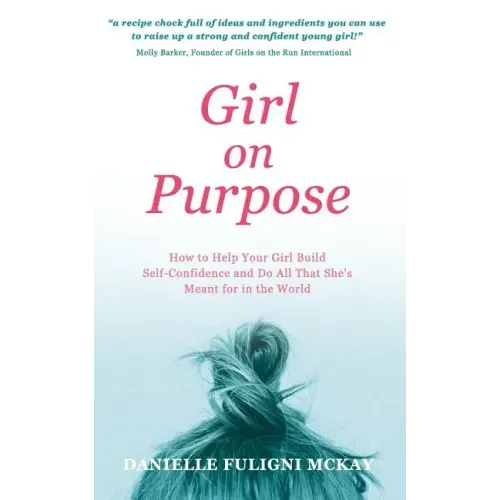 Girl on Purpose: How to Help Your Girl Build Self-Confidence and Do All That She's Meant for in the World
