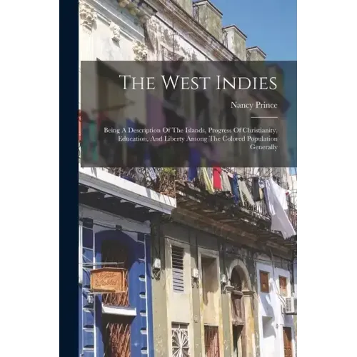 The West Indies: Being A Description Of The Islands, Progress Of Christianity, Education, And Liberty Among The Colored Population Generally