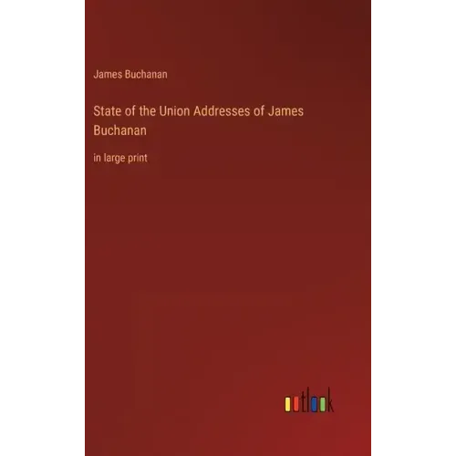 State of the Union Addresses of James Buchanan: in large print