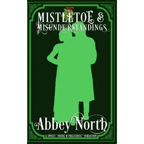 Mistletoe & Misunderstandings: A Sweet "Pride & Prejudice" Variation