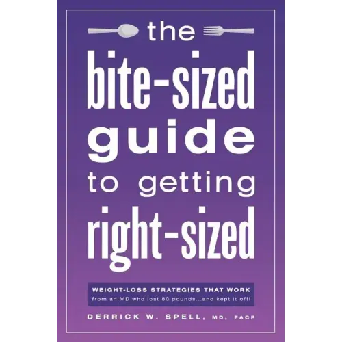 The Bite-Sized Guide to Getting Right-Sized: Weight-Loss Strategies That Work from an MD Who Lost 80 Pounds...and Kept It Off