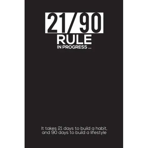 21/90 RULE in Progress: It takes 21 days to build a habit, and 90 days to build a lifestyle