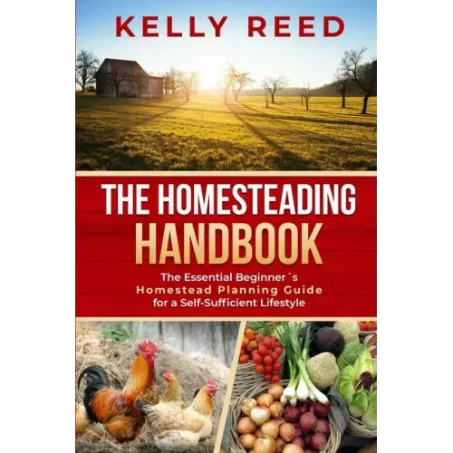 The Homesteading Handbook: The Essential Beginner's Homestead Planning Guide for a Self-Sufficient Lifestyle
