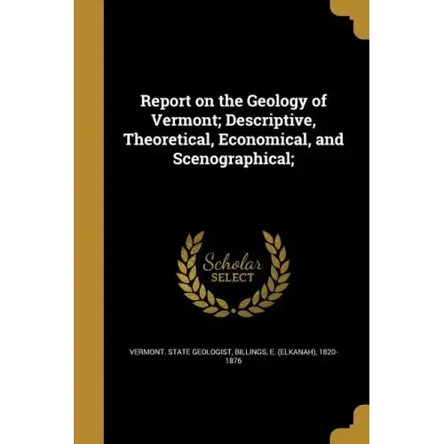 Report on the Geology of Vermont; Descriptive, Theoretical, Economical, and Scenographical;