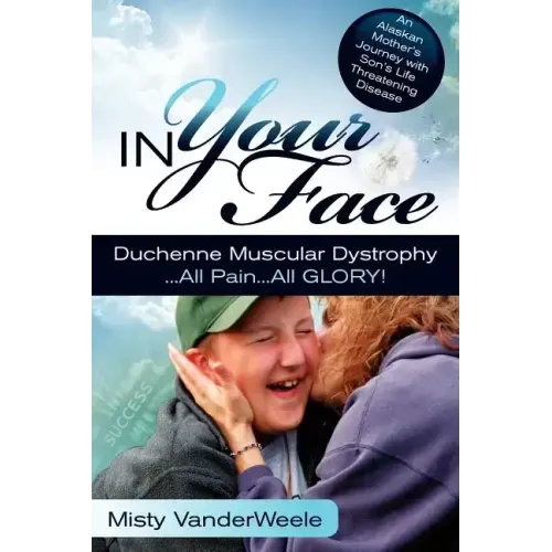 In Your Face Duchenne Muscular Dystrophy All Pain All Glory