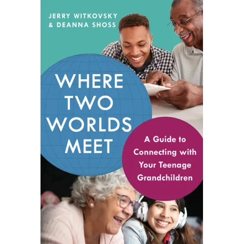 Where Two Worlds Meet: A Guide to Connecting with Your Teenage Grandchildren