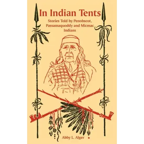 In Indian Tents: Stories Told by Penobscot, Passamaquoddy and Micmac Indians