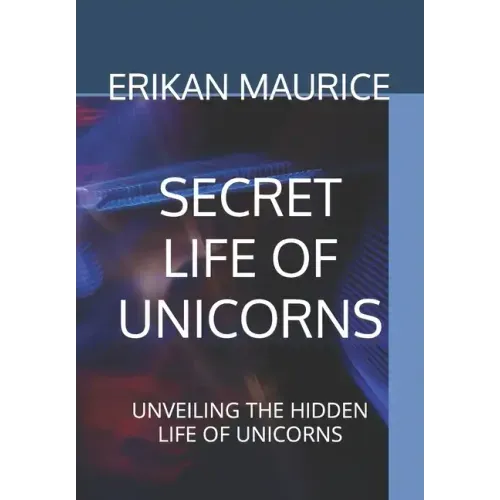 Secret Life of Unicorns: Unveiling the Hidden Life of Unicorns