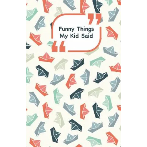 Funny Things My Kid Said: Ships cover - Write down the funny quotes of your children