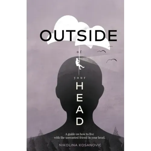 Outside of Your Head: A Guide on How to Live With the Unwanted Friend in Your Head