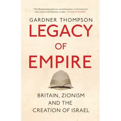 Legacy of Empire: Britain, Zionism and the Creation of Israel