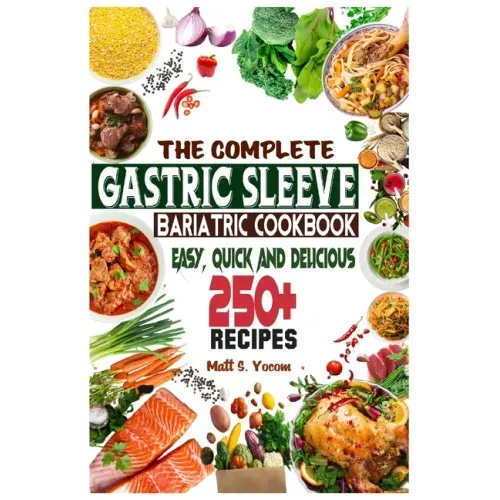 The Complete Gastric Sleeve Bariatric Cookbook: Quick and Easy; Essential Healthy Recipe Guideline for Gastric Bariatric Bypass surgery Within 250+ Me