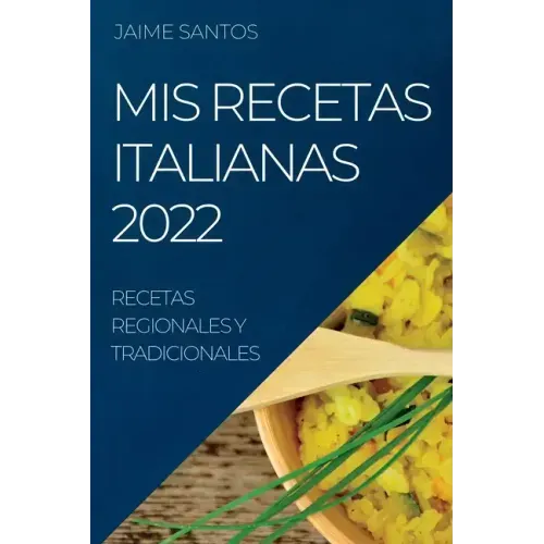 MIS Recetas Italianas 2022: Recetas Regionales Y Tradicionales