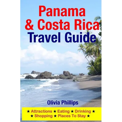 Panama & Costa Rica Travel Guide: Attractions, Eating, Drinking, Shopping & Places To Stay