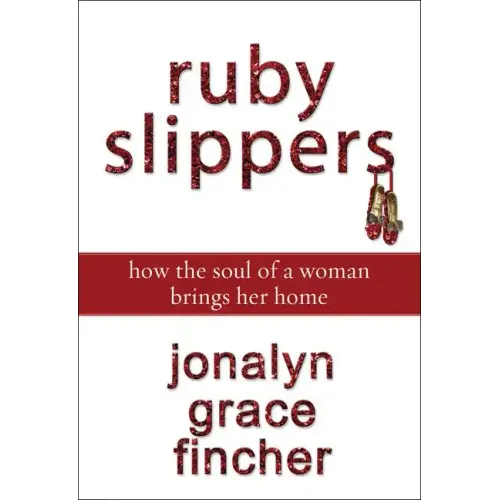 Ruby Slippers: How the Soul of a Woman Brings Her Home