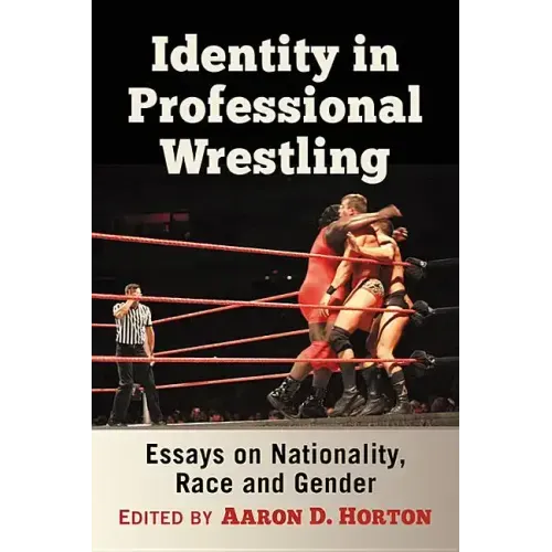 Identity in Professional Wrestling: Essays on Nationality, Race and Gender