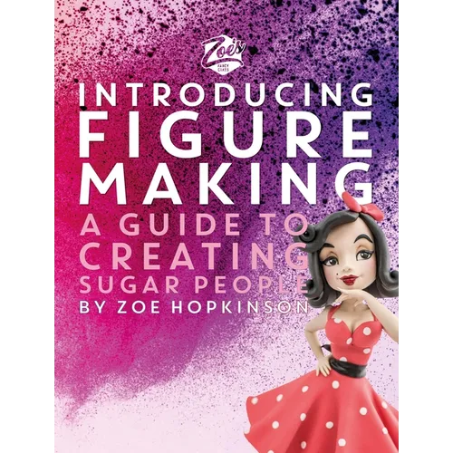 Zoe's Fancy Cakes: Introducing Figure Making: A Guide to Creating Sugar People