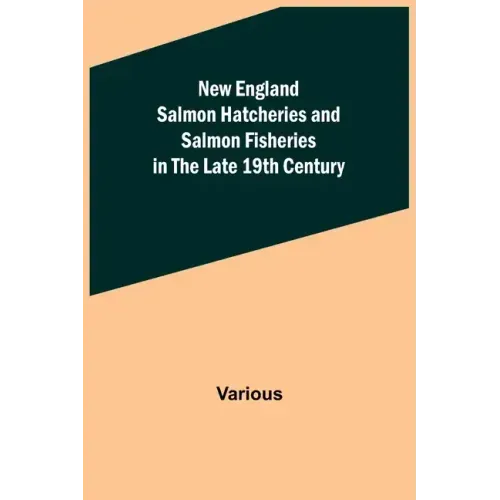 New England Salmon Hatcheries and Salmon Fisheries in the Late 19th Century